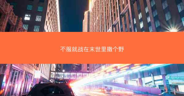 不服就战在末世里撒个野