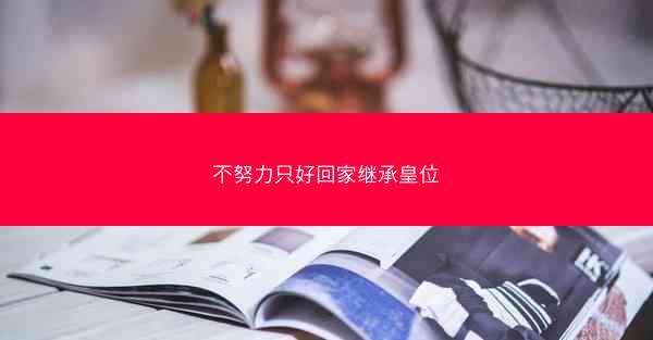 不努力只好回家继承皇位