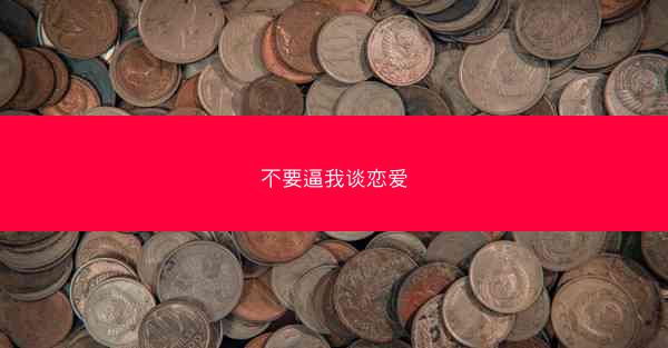 不要逼我谈恋爱