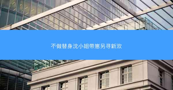 不做替身沈小姐带崽另寻新欢 不做替身沈小姐带崽另寻新欢