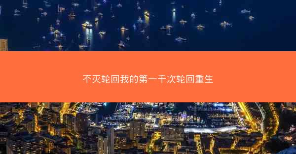不灭轮回我的第一千次轮回重生