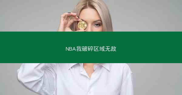 NBA我破碎区域无敌 NBA我破碎区域无敌