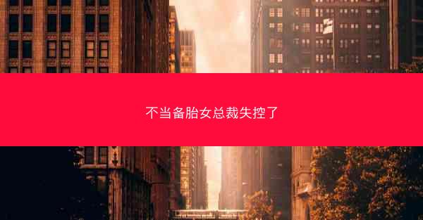 不当备胎女总裁失控了