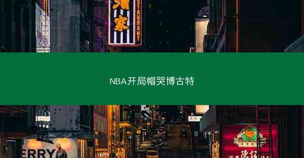NBA开局帽哭博古特