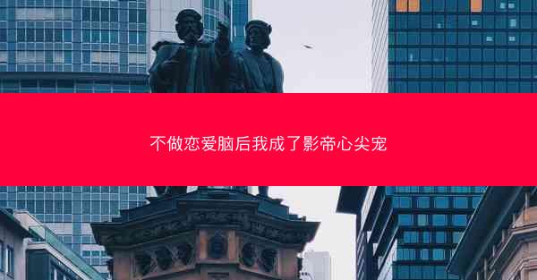 不做恋爱脑后我成了影帝心尖宠