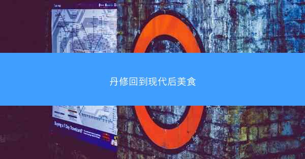 丹修回到现代后美食