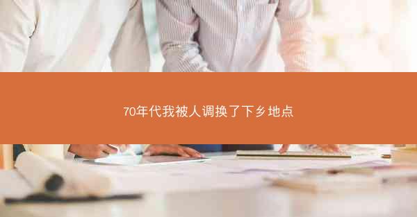 70年代我被人调换了下乡地点