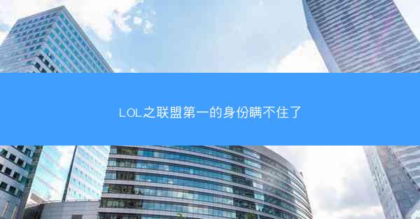 LOL之联盟第一的身份瞒不住了