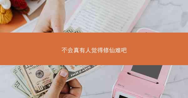 不会真有人觉得修仙难吧
