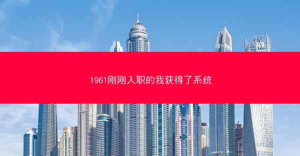 1961刚刚入职的我获得了系统