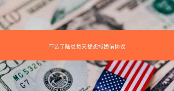 不装了陆总每天都想撕婚前协议