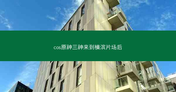 cos原神三神来到横滨片场后
