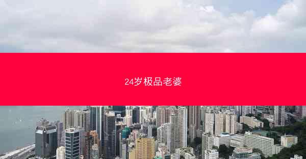 24岁极品老婆 24岁极品老婆