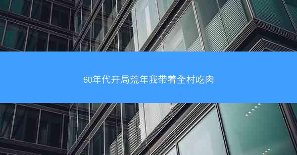 60年代开局荒年我带着全村吃肉