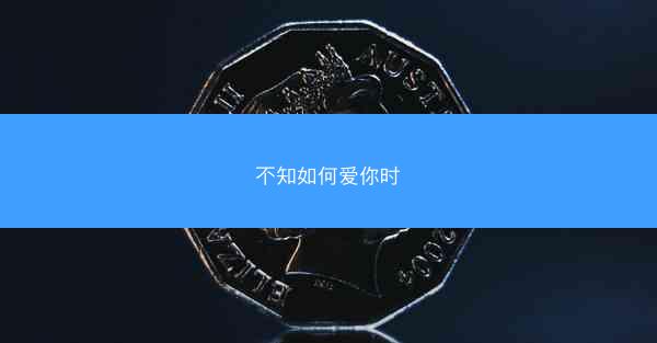 不知如何爱你时 不知如何爱你时
