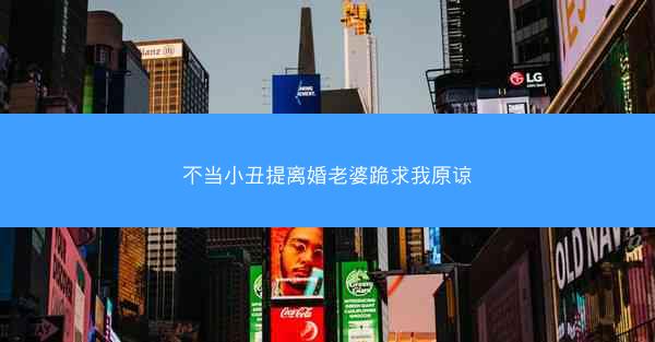 不当小丑提离婚老婆跪求我原谅