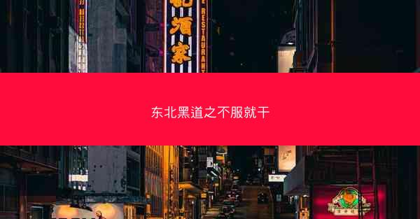 东北黑道之不服就干 东北黑道之不服就干