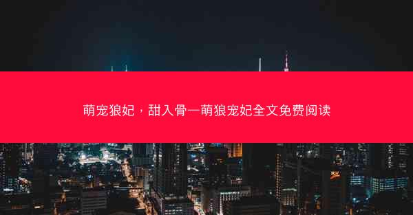 萌宠狼妃,甜入骨—萌狼宠妃全文免费阅读