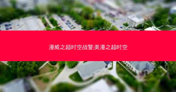 漫威之超时空战警;美漫之超时空