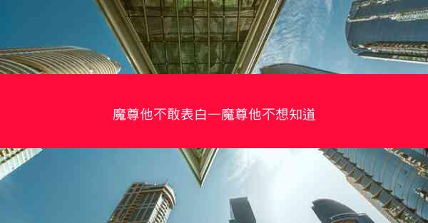 魔尊他不敢表白—魔尊他不想知道