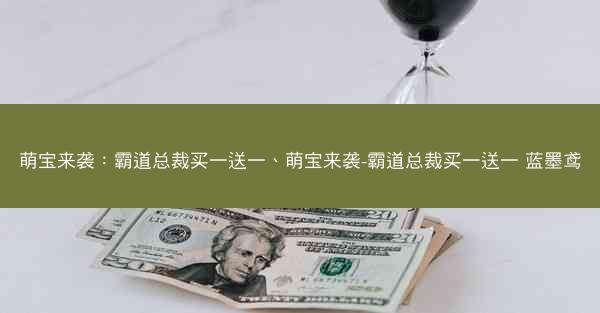 萌宝来袭：霸道总裁买一送一、萌宝来袭-霸道总裁买一送一 蓝墨鸢