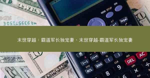 末世穿越：霸道军长独宠妻、末世穿越-霸道军长独宠妻