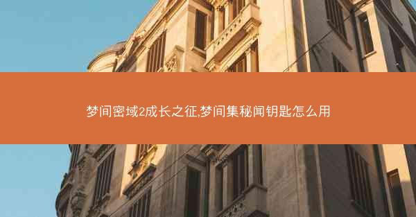 梦间密域2成长之征,梦间集秘闻钥匙怎么用