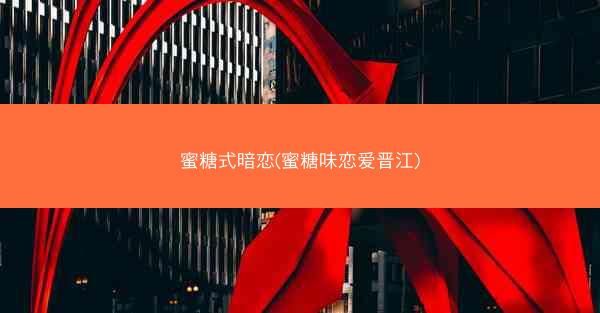 蜜糖式暗恋(蜜糖味恋爱晋江)