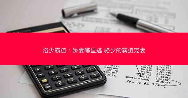洛少霸道：娇妻哪里逃-骆少的霸道宠妻