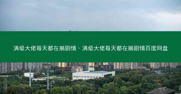 满级大佬每天都在崩剧情、满级大佬每天都在崩剧情百度网盘
