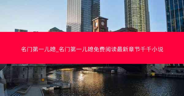 名门第一儿媳_名门第一儿媳免费阅读最新章节千千小说