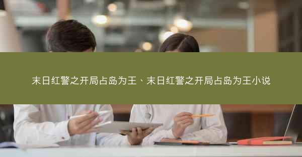 末日红警之开局占岛为王、末日红警之开局占岛为王小说
