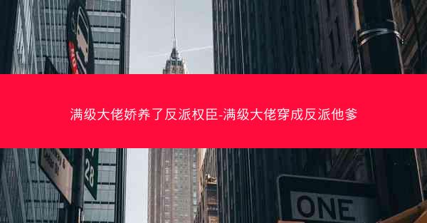 满级大佬娇养了反派权臣-满级大佬穿成反派他爹