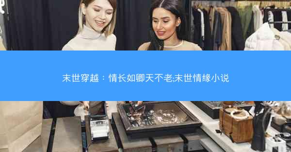 末世穿越：情长如卿天不老;末世情缘小说