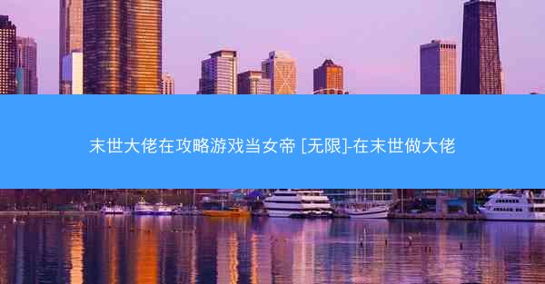 末世大佬在攻略游戏当女帝 [无限]-在末世做大佬