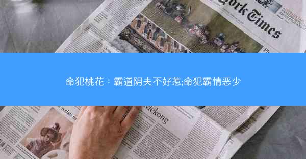 命犯桃花:霸道阴夫不好惹;命犯霸情恶少 命犯桃花:霸道阴夫不好惹;命犯霸情恶少
