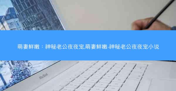 萌妻鲜嫩：神秘老公夜夜宠,萌妻鲜嫩-神秘老公夜夜宠小说
