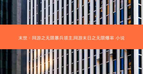 末世：网游之无限暴兵领主,网游末日之无限爆率 小说
