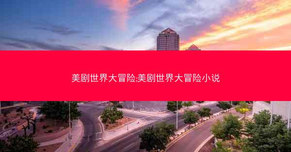 美剧世界大冒险;美剧世界大冒险小说