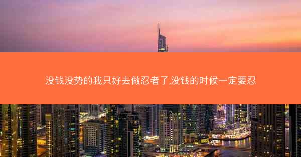 没钱没势的我只好去做忍者了,没钱的时候一定要忍