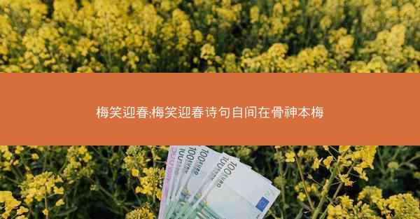 梅笑迎春;梅笑迎春诗句自间在骨神本梅