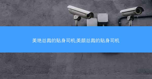 美艳总裁的贴身司机;美颜总裁的贴身司机