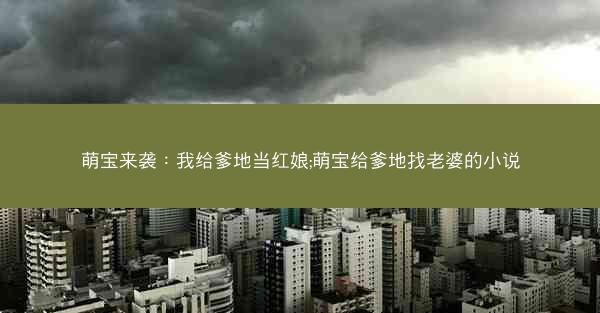 萌宝来袭：我给爹地当红娘;萌宝给爹地找老婆的小说