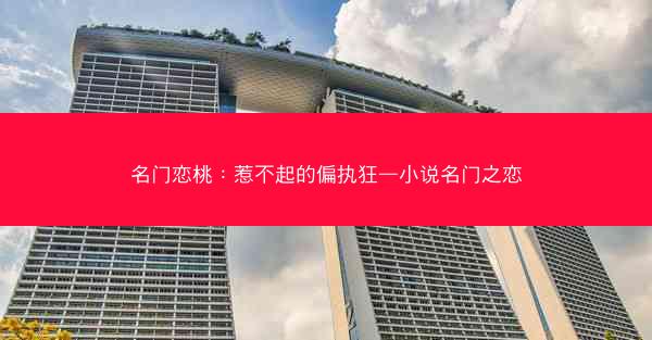 名门恋桃：惹不起的偏执狂—小说名门之恋