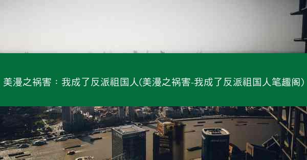 美漫之祸害:我成了反派祖国人(美漫之祸害-我成了反派祖国人笔趣阁) 美漫之祸害:我成了反派祖国人(美漫之祸害-我成了反派祖国人笔趣阁)
