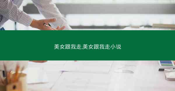 美女跟我走,美女跟我走小说