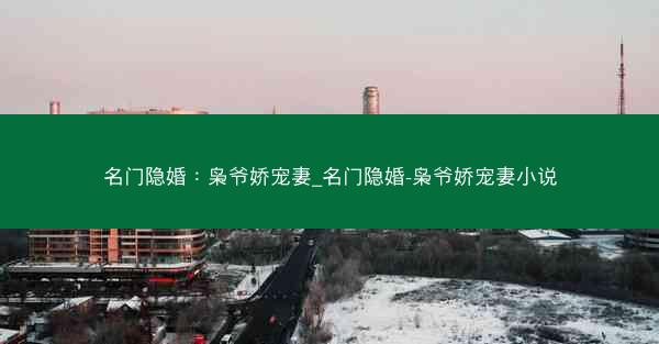 名门隐婚：枭爷娇宠妻_名门隐婚-枭爷娇宠妻小说