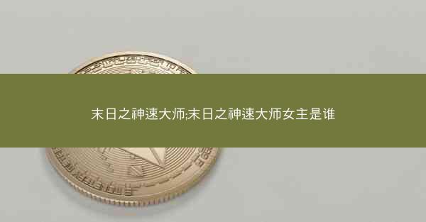 末日之神速大师;末日之神速大师女主是谁