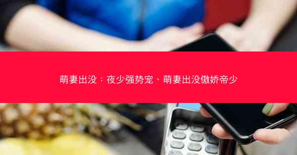 萌妻出没:夜少强势宠、萌妻出没傲娇帝少