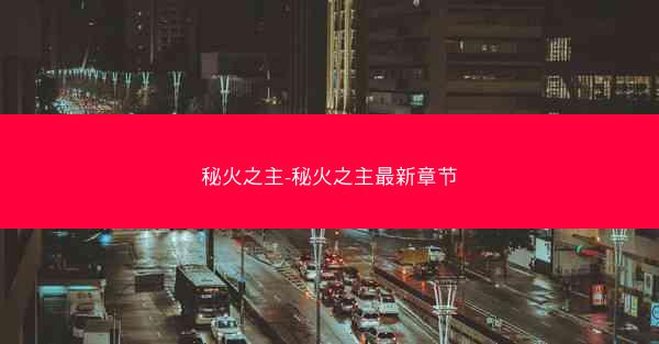 秘火之主-秘火之主最新章节